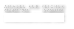 ANABEL RUB PEICHER
954.593.1793 ID 0003559
ANABEL.PEICHER@GMAIL.COM
ANABELRUBPEICHER.COM
